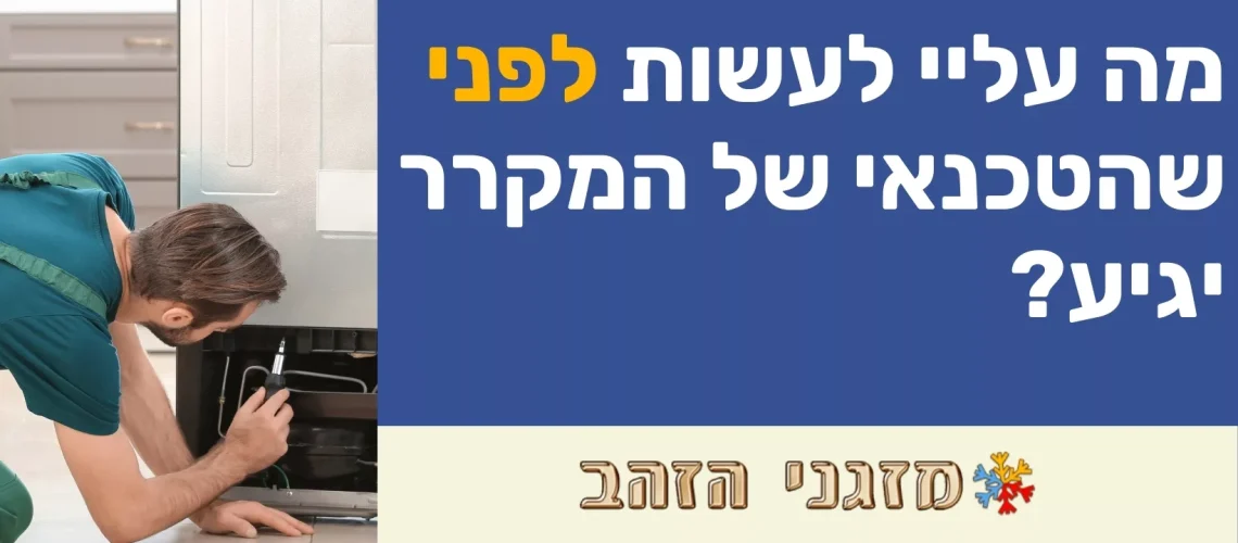 מה עליי לעשות לפני שהטכנאי של המקרר יגיע?